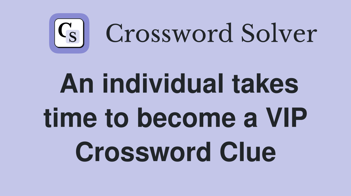 An individual takes time to become a VIP Crossword Clue