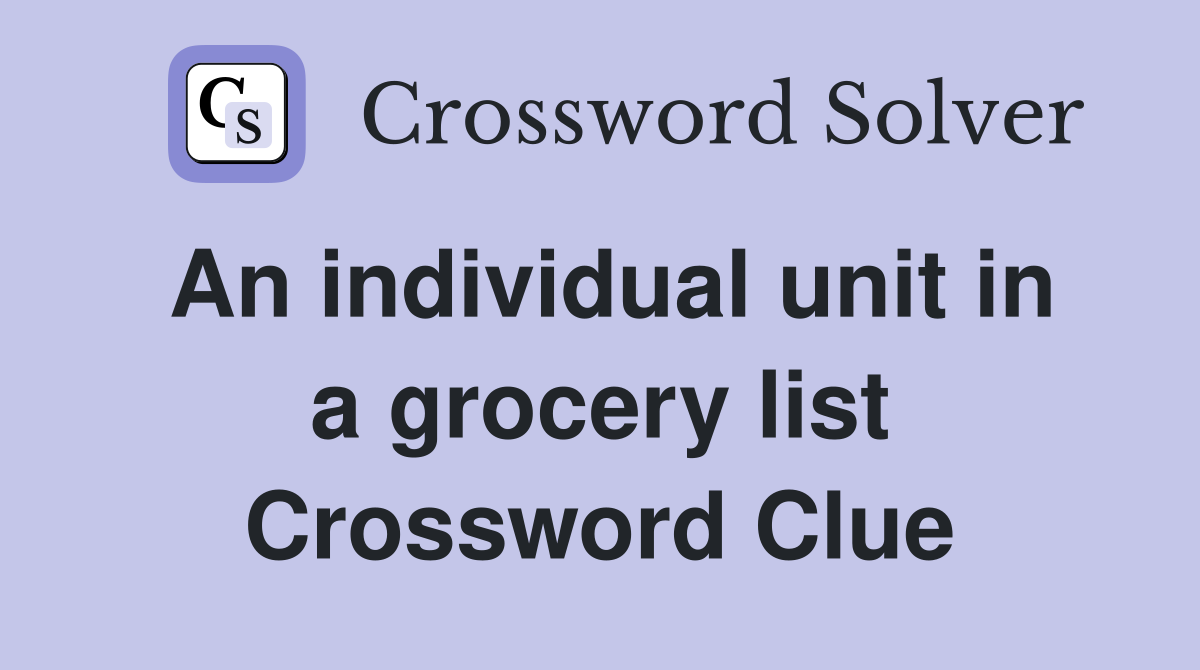 An individual unit in a grocery list Crossword Clue