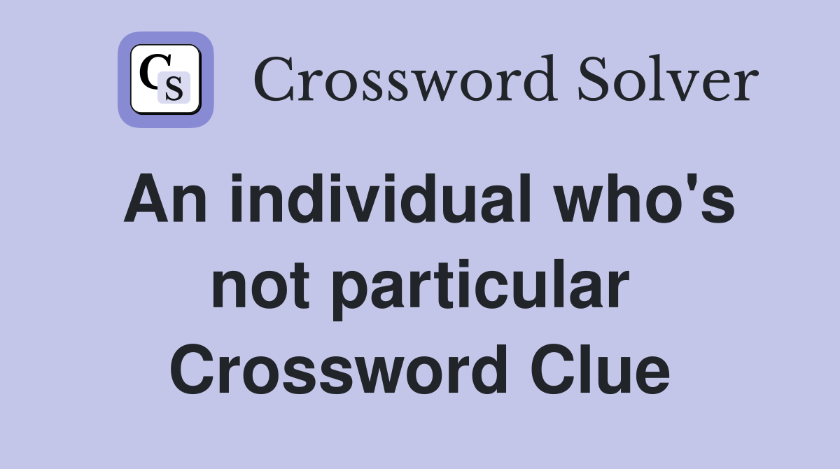 An individual who's not particular Crossword Clue