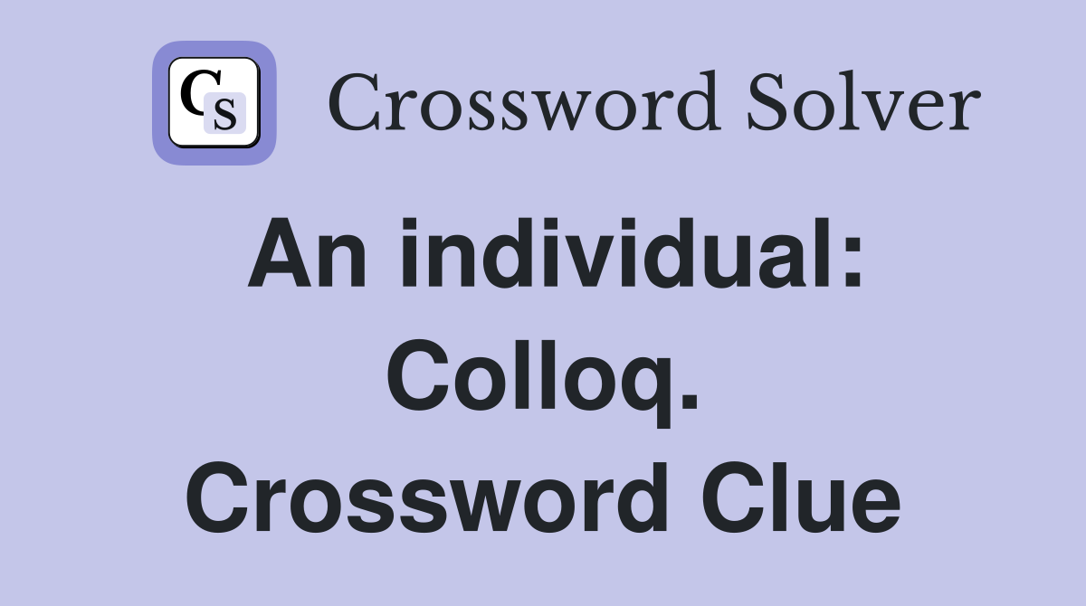 An individual: Colloq. Crossword Clue