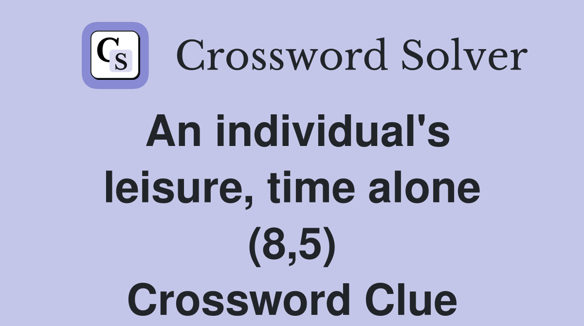 An individual's leisure, time alone (8,5) Crossword Clue