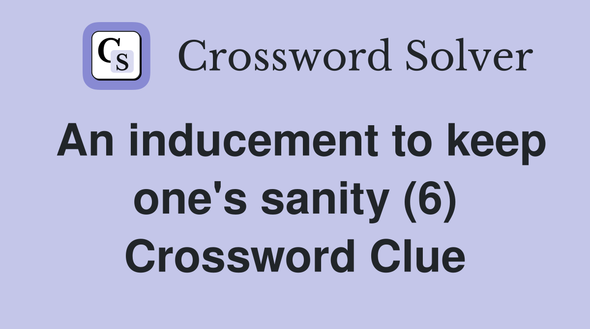 An inducement to keep one's sanity (6) Crossword Clue