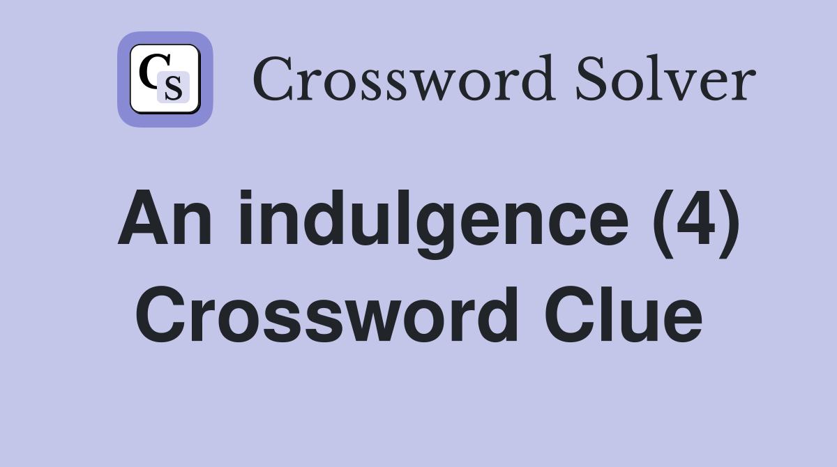 An indulgence (4) Crossword Clue