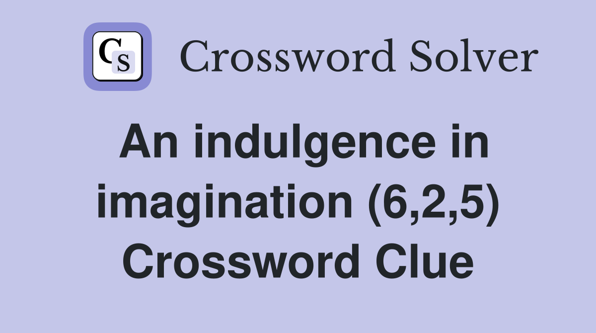 An indulgence in imagination (6,2,5) Crossword Clue