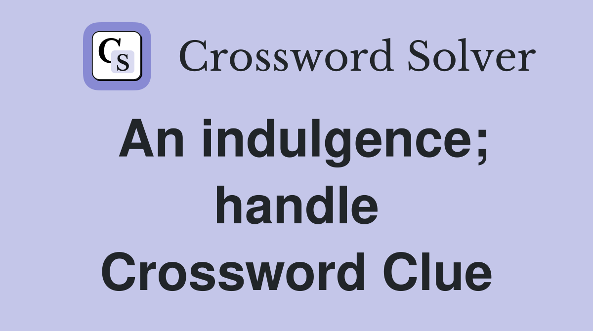 An indulgence; handle Crossword Clue