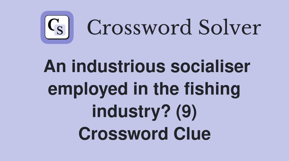 An industrious socialiser employed in the fishing industry? (9) Crossword Clue