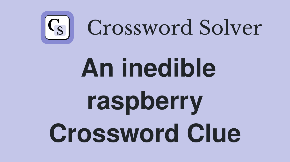 An inedible raspberry Crossword Clue