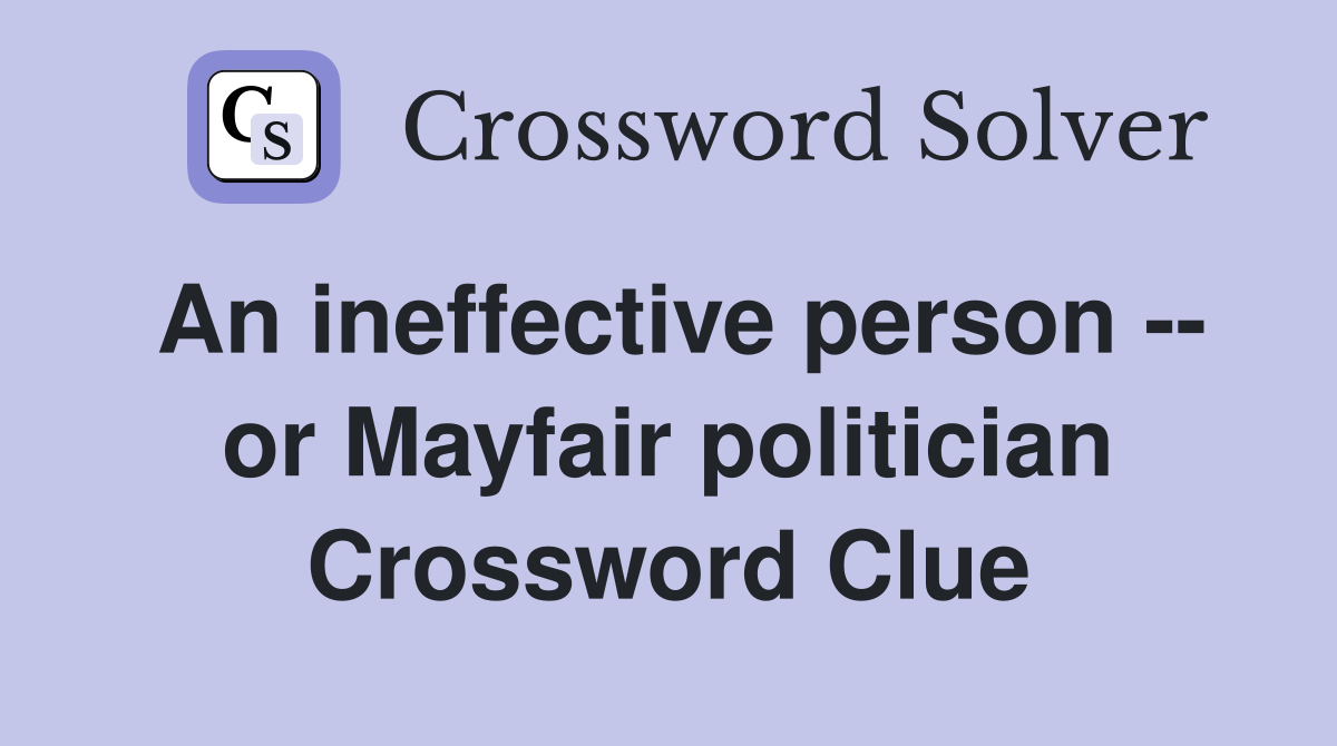 An ineffective person -- or Mayfair politician Crossword Clue