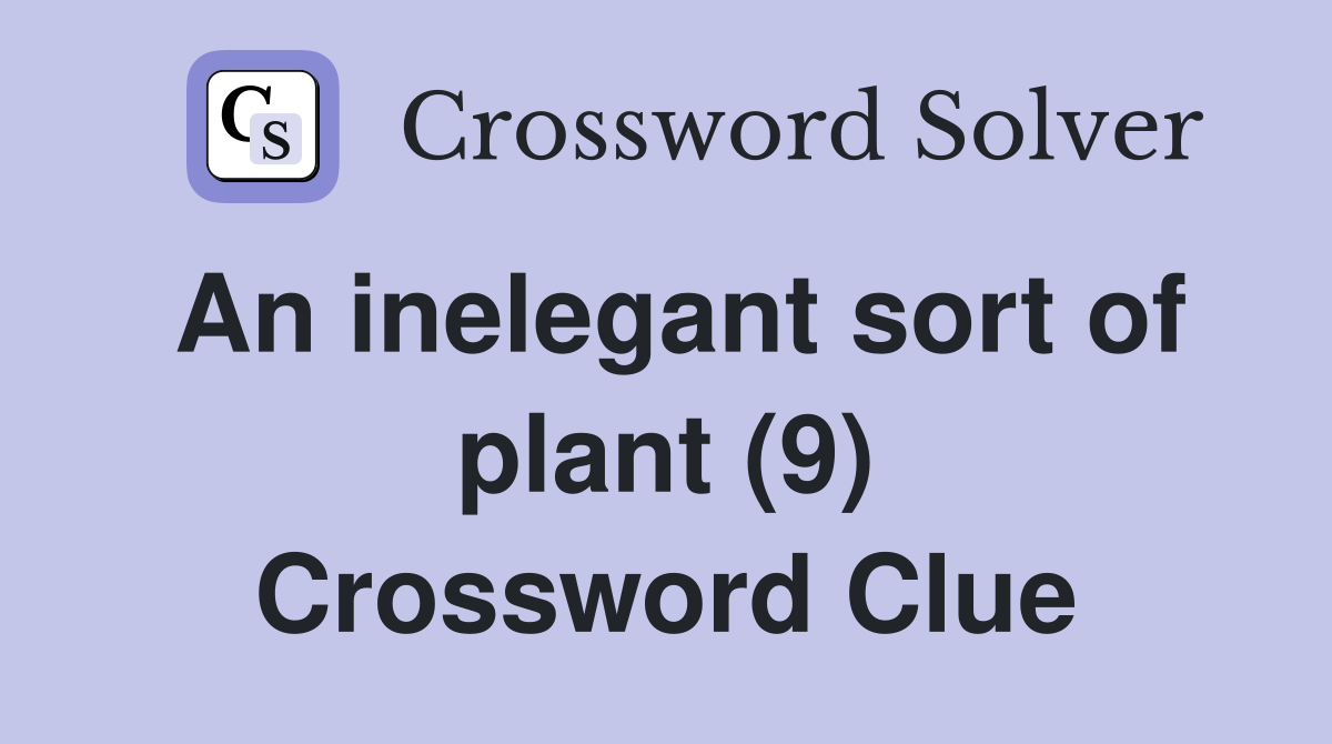 An inelegant sort of plant (9) Crossword Clue