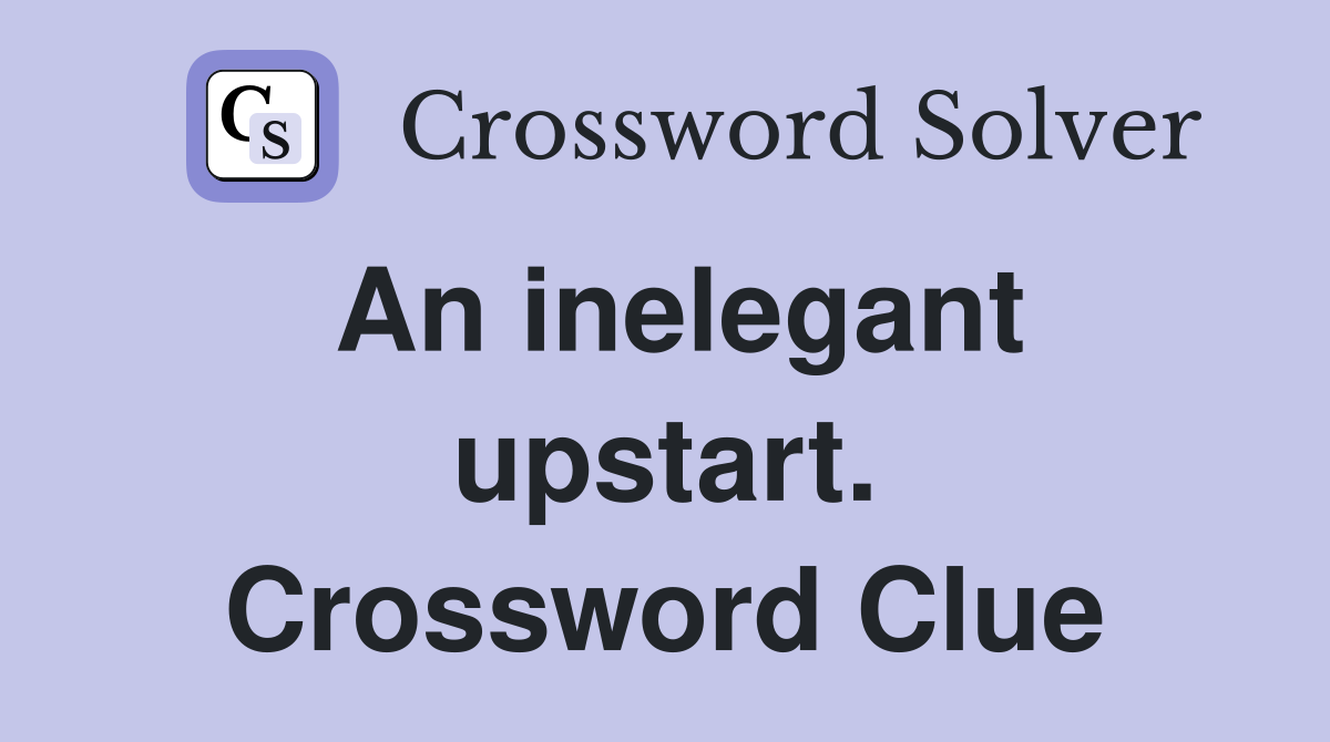 An inelegant upstart. Crossword Clue