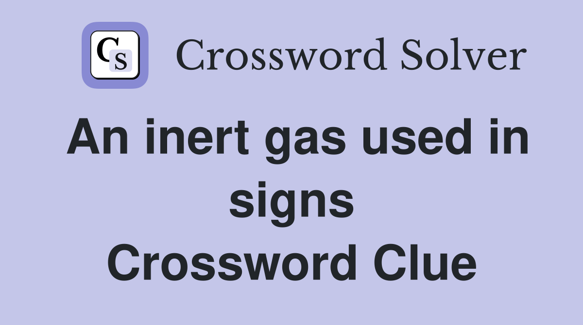 An inert gas used in signs Crossword Clue