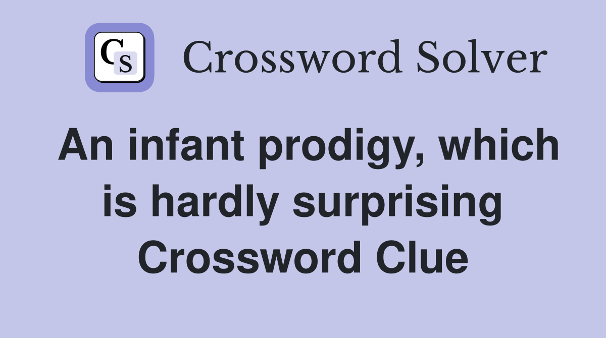 An infant prodigy, which is hardly surprising Crossword Clue
