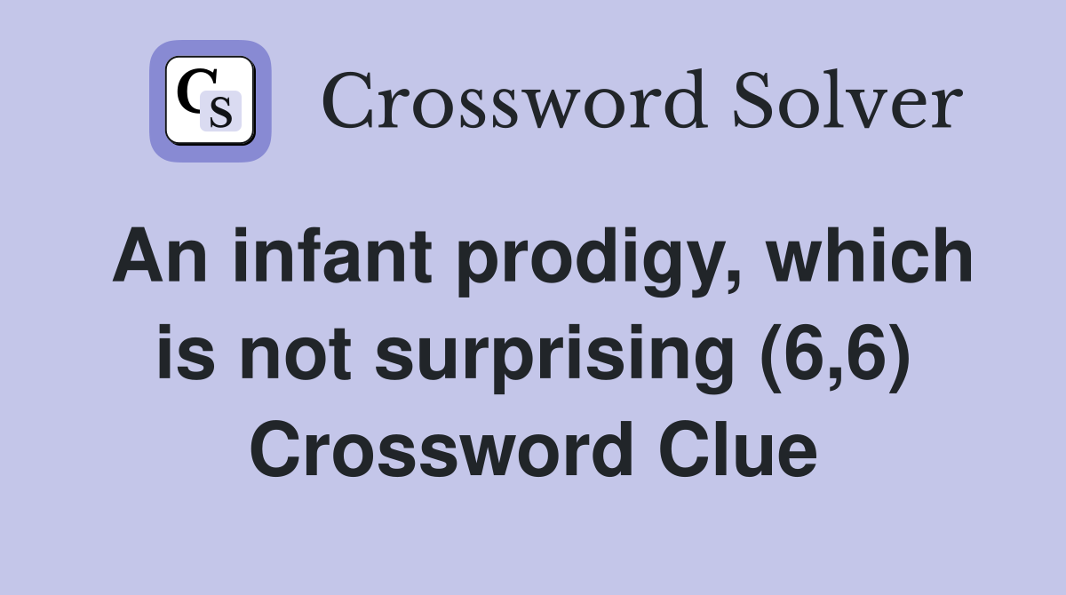An infant prodigy, which is not surprising (6,6) Crossword Clue