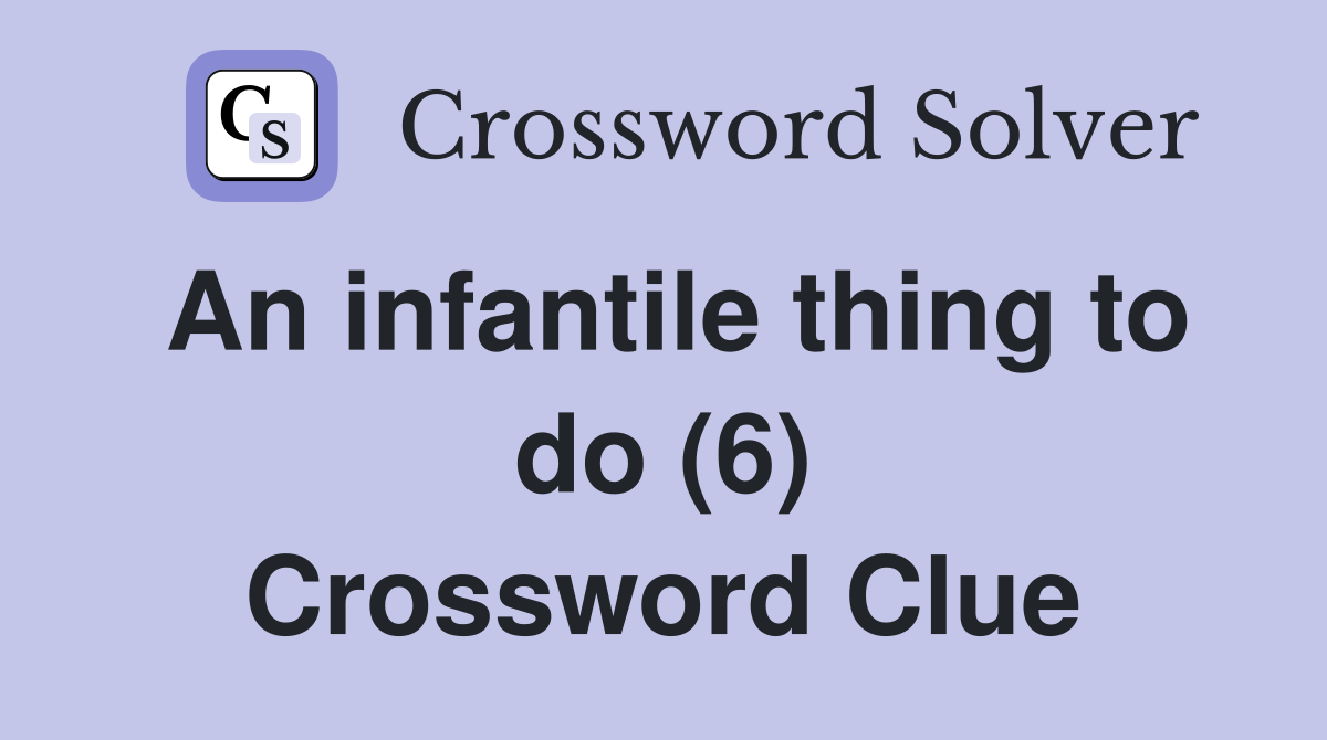 An infantile thing to do (6) Crossword Clue
