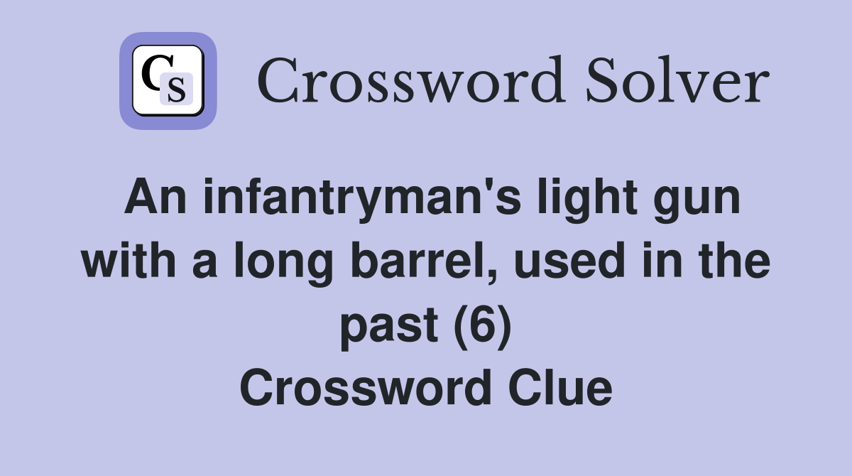 An infantryman's light gun with a long barrel, used in the past (6) Crossword Clue
