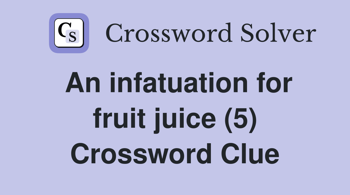 An infatuation for fruit juice (5) Crossword Clue