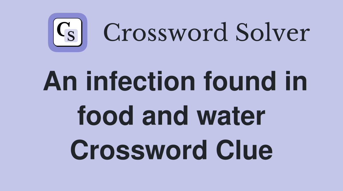 An infection found in food and water Crossword Clue
