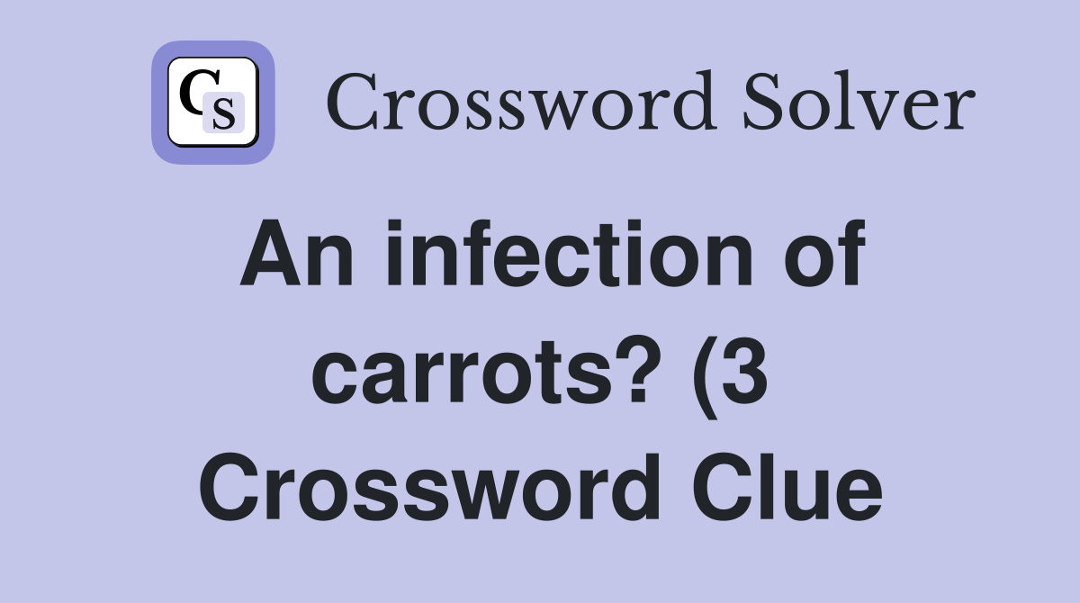 An infection of carrots? (3) Crossword Clue Answers Crossword Solver An infection of carrots? (3) Crossword Clue Answers Crossword Solver