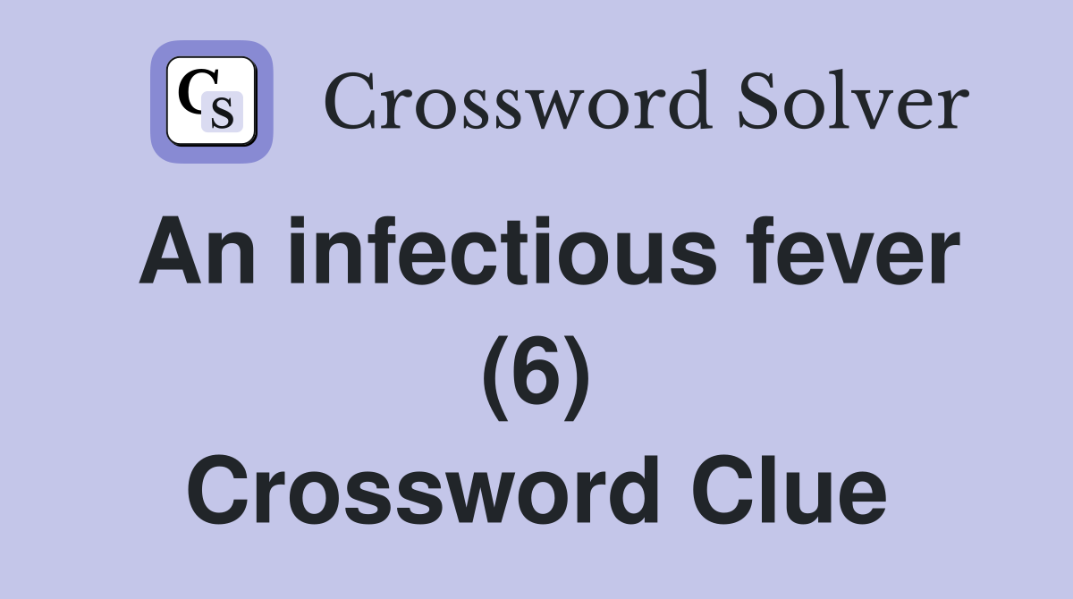 An infectious fever (6) Crossword Clue