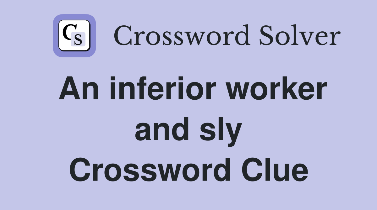 An inferior worker and sly Crossword Clue