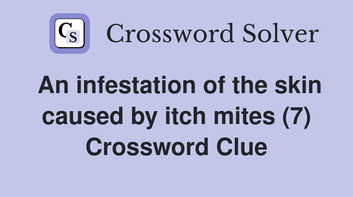 An infestation of the skin caused by itch mites (7) Crossword Clue