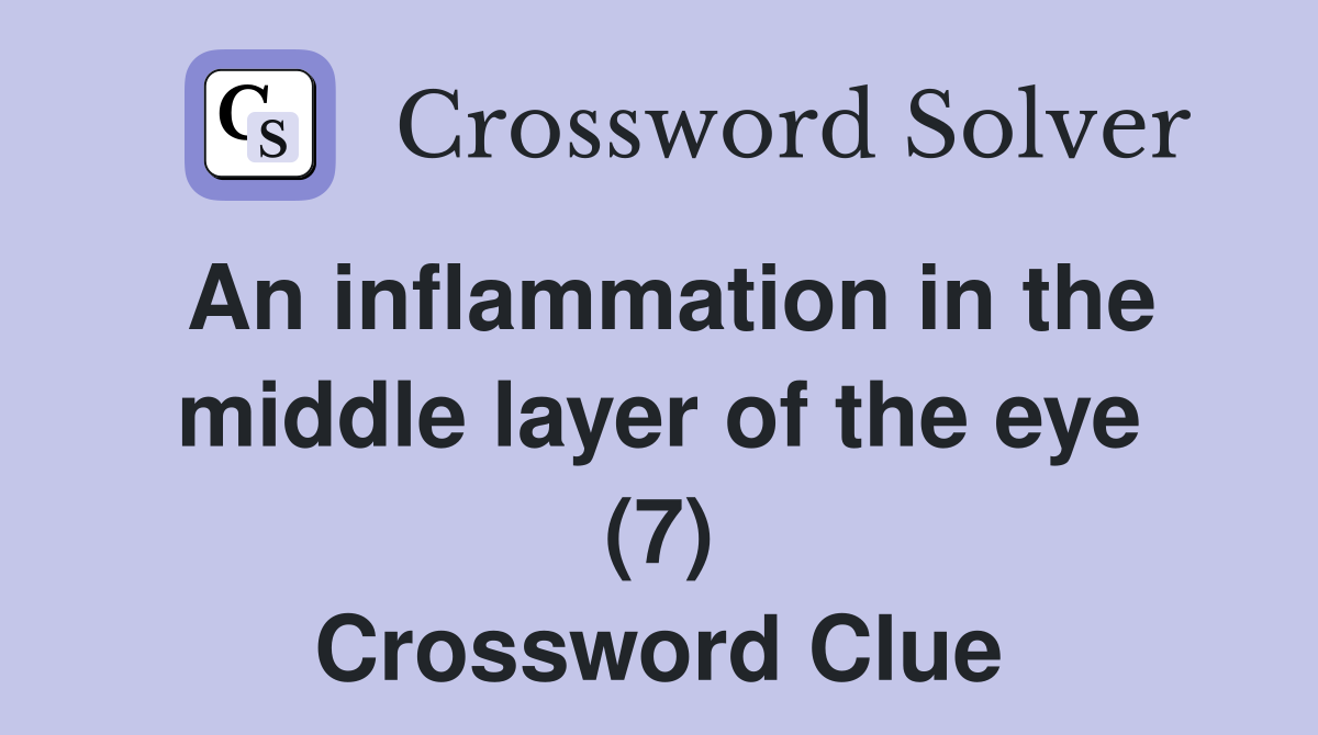 An inflammation in the middle layer of the eye (7) Crossword Clue