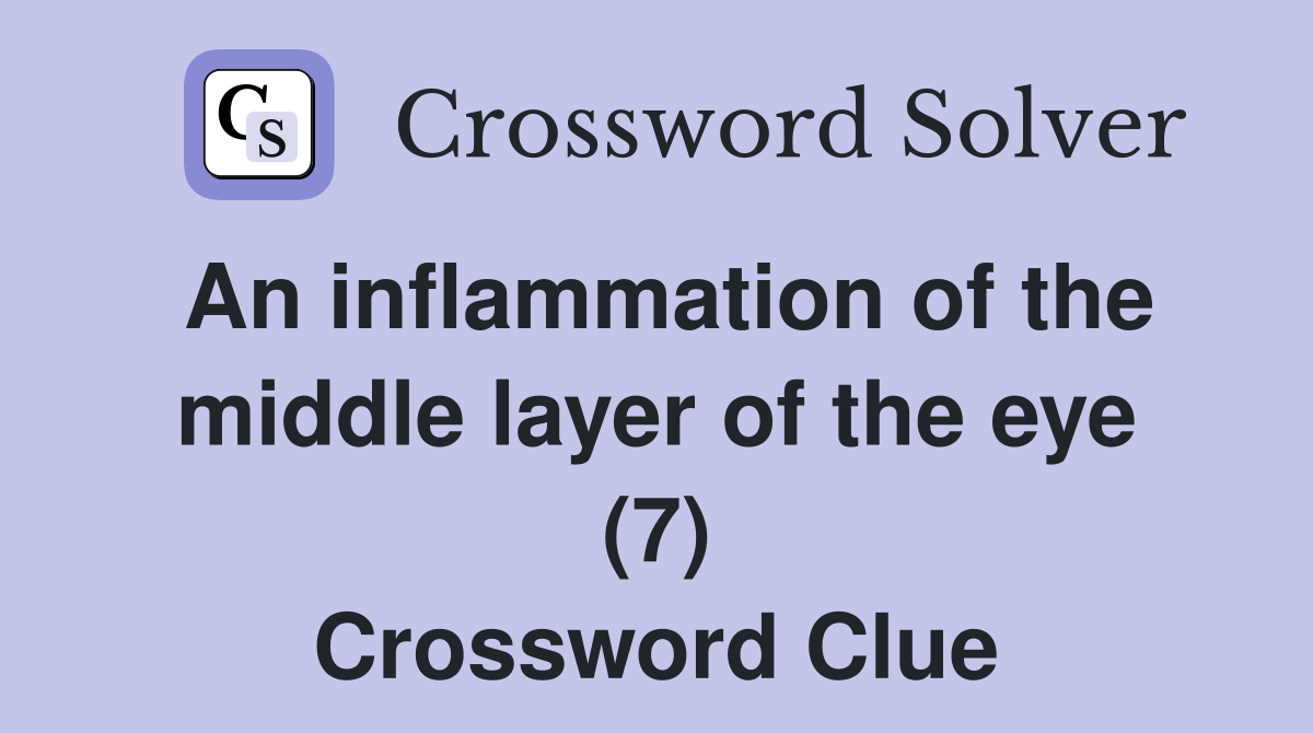 An inflammation of the middle layer of the eye (7) Crossword Clue