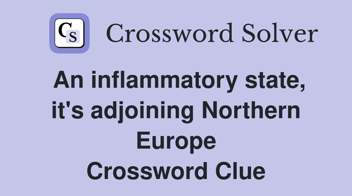 An inflammatory state, it's adjoining Northern Europe Crossword Clue