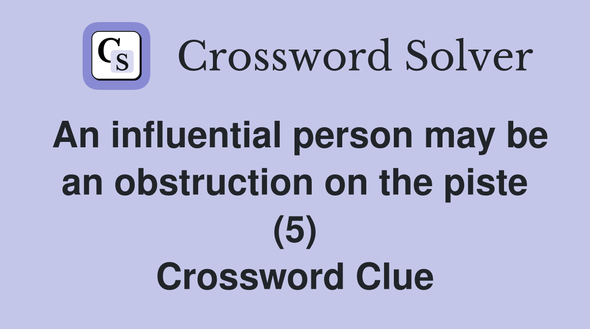 An influential person may be an obstruction on the piste (5) Crossword Clue