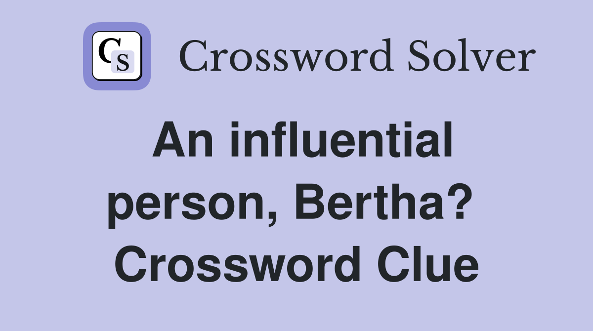An influential person, Bertha?  Crossword Clue