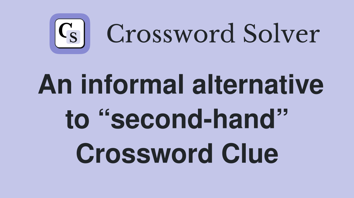 An informal alternative to “second-hand” Crossword Clue