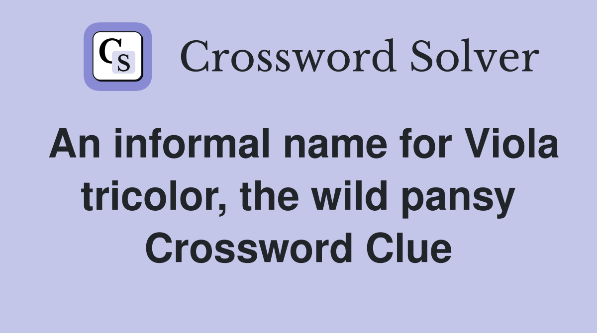 An informal name for Viola tricolor, the wild pansy Crossword Clue