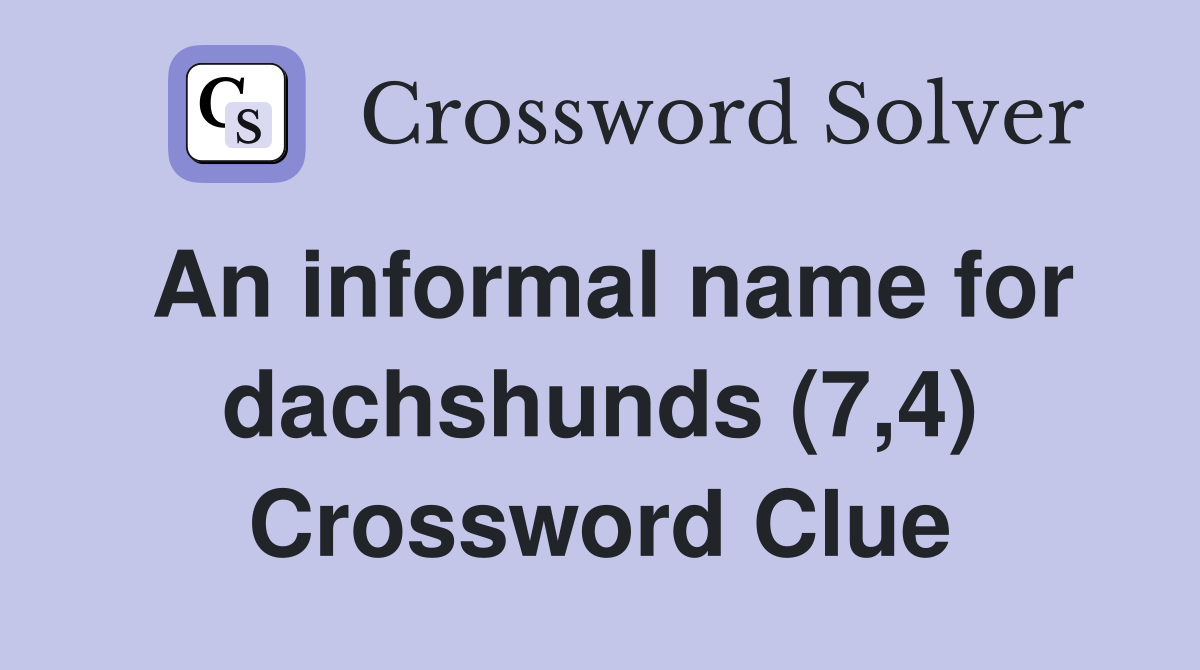An informal name for dachshunds (7,4) Crossword Clue