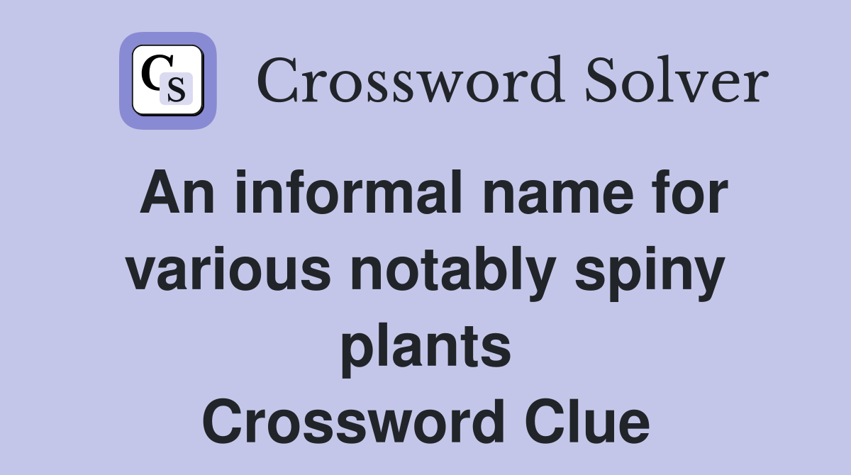 An informal name for various notably spiny plants Crossword Clue