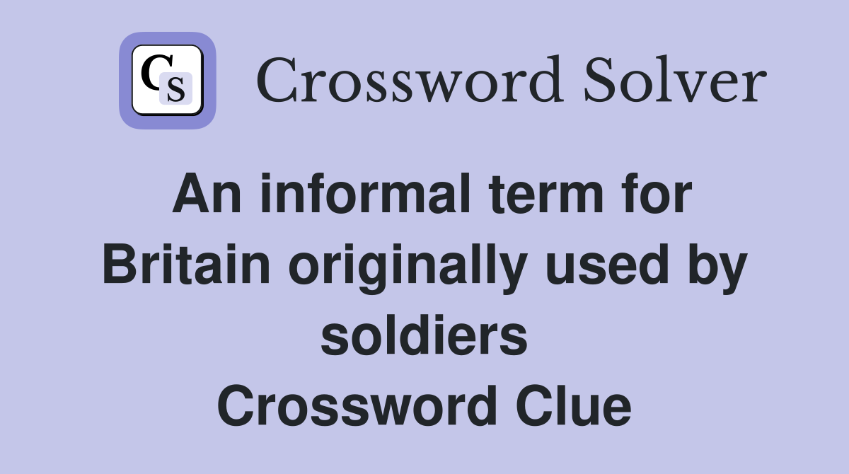 An informal term for Britain originally used by soldiers Crossword Clue