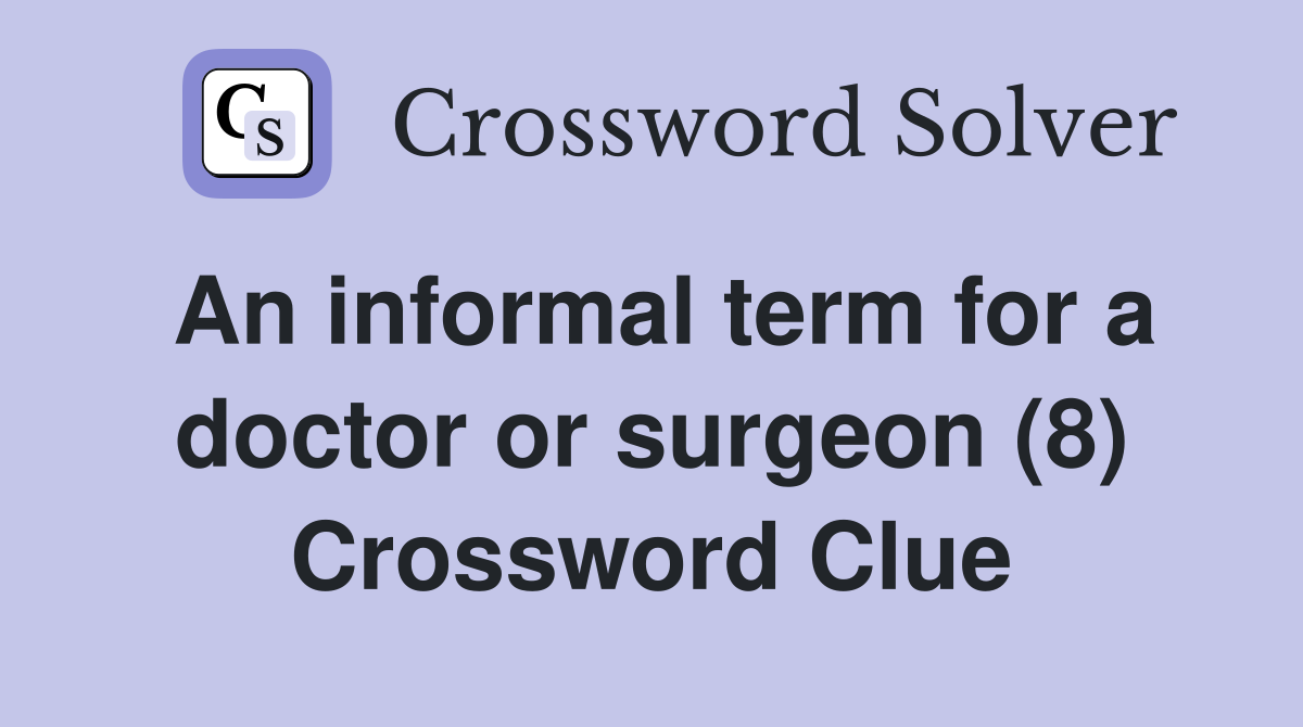 An informal term for a doctor or surgeon (8) Crossword Clue