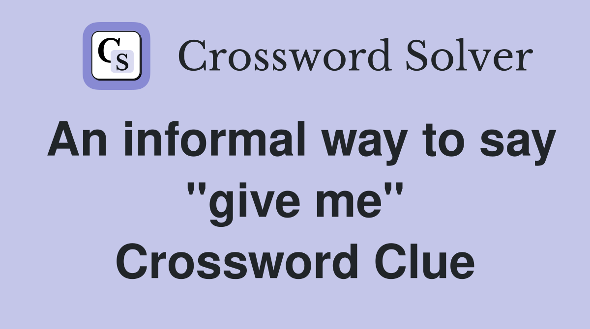 An informal way to say "give me" Crossword Clue