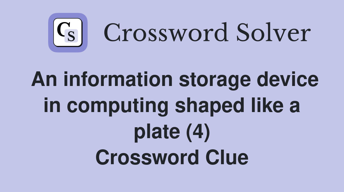 An information storage device in computing shaped like a plate (4) Crossword Clue