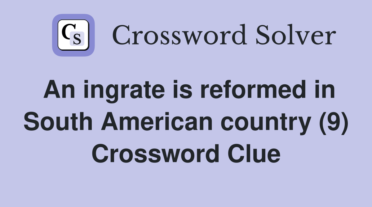 An ingrate is reformed in South American country (9) Crossword Clue