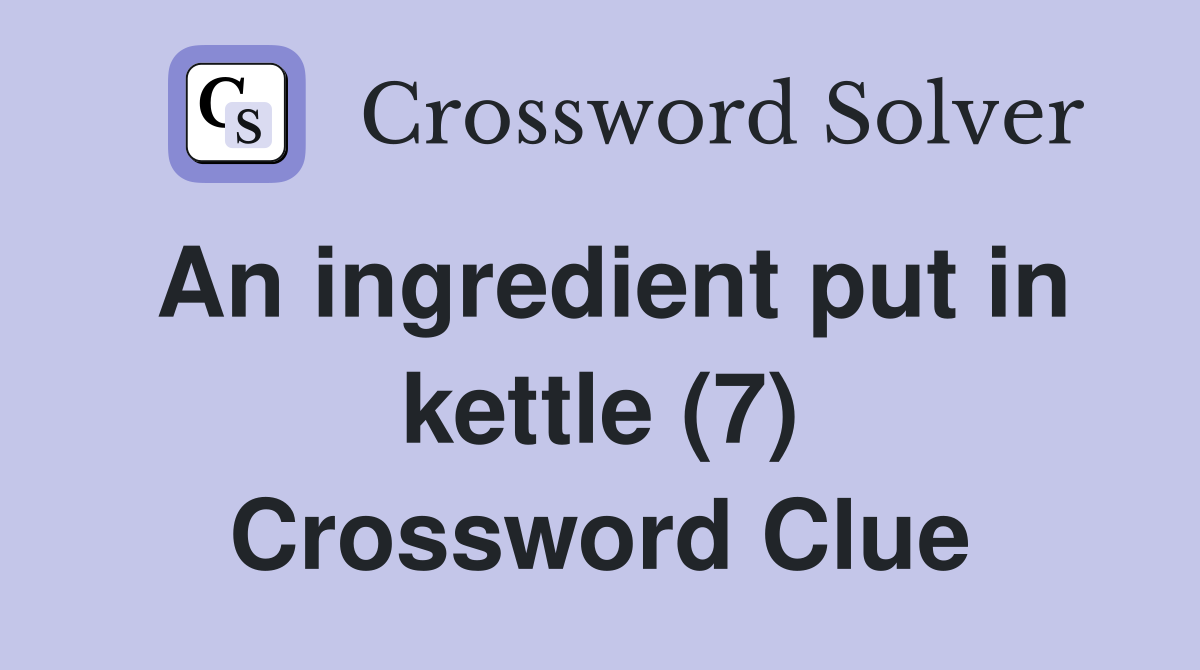 An ingredient put in kettle (7) Crossword Clue