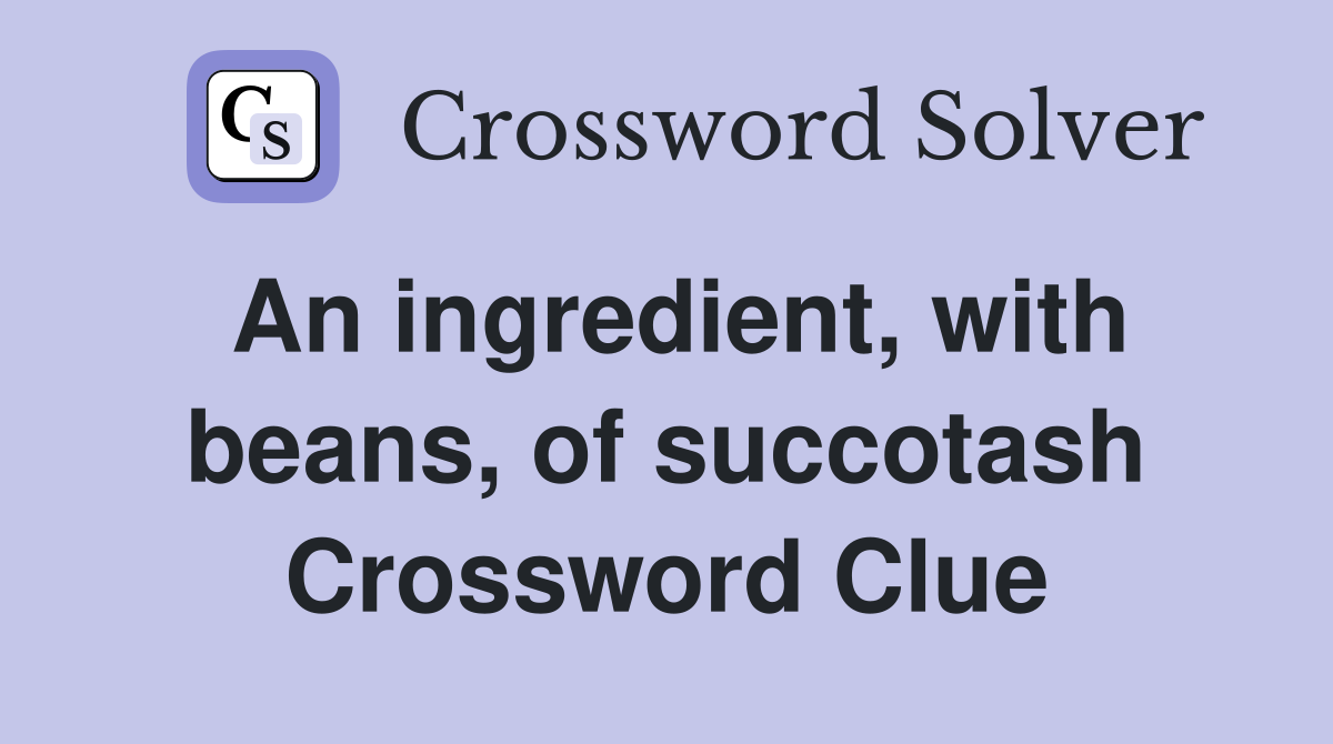An ingredient, with beans, of succotash Crossword Clue