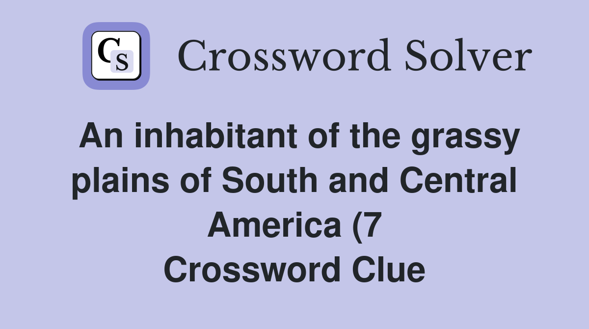 An inhabitant of the grassy plains of South and Central America (7 An inhabitant of the grassy plains of South and Central America (7