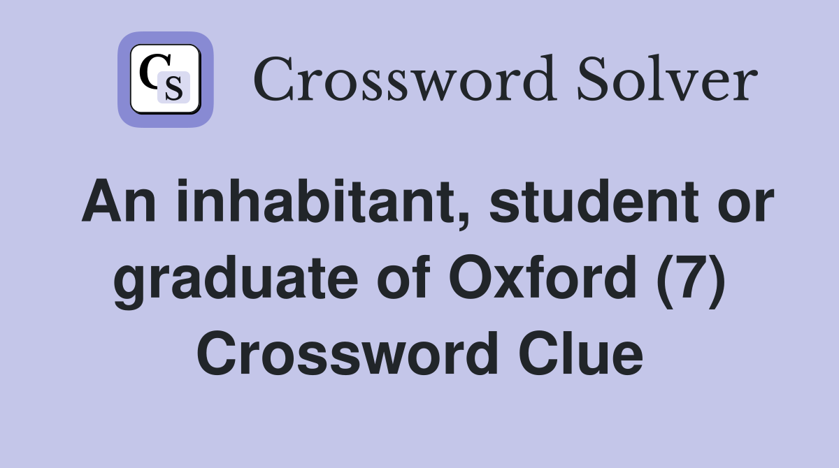 An inhabitant, student or graduate of Oxford (7) Crossword Clue