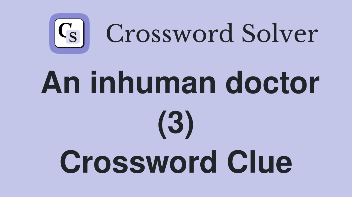 An inhuman doctor (3) Crossword Clue