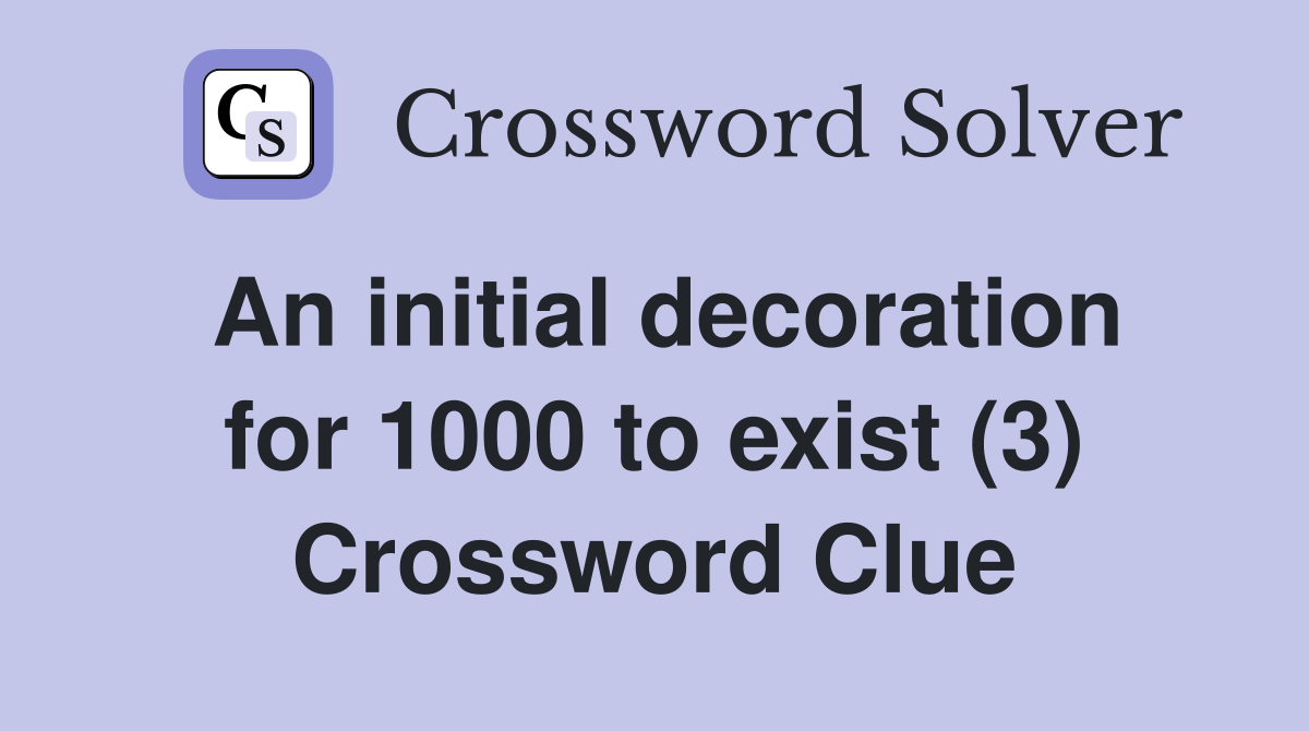 An initial decoration for 1000 to exist (3) Crossword Clue