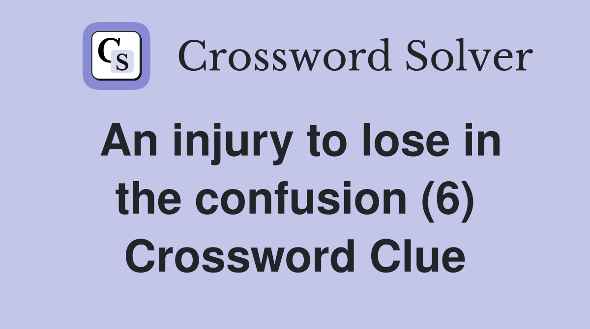 An injury to lose in the confusion (6) Crossword Clue