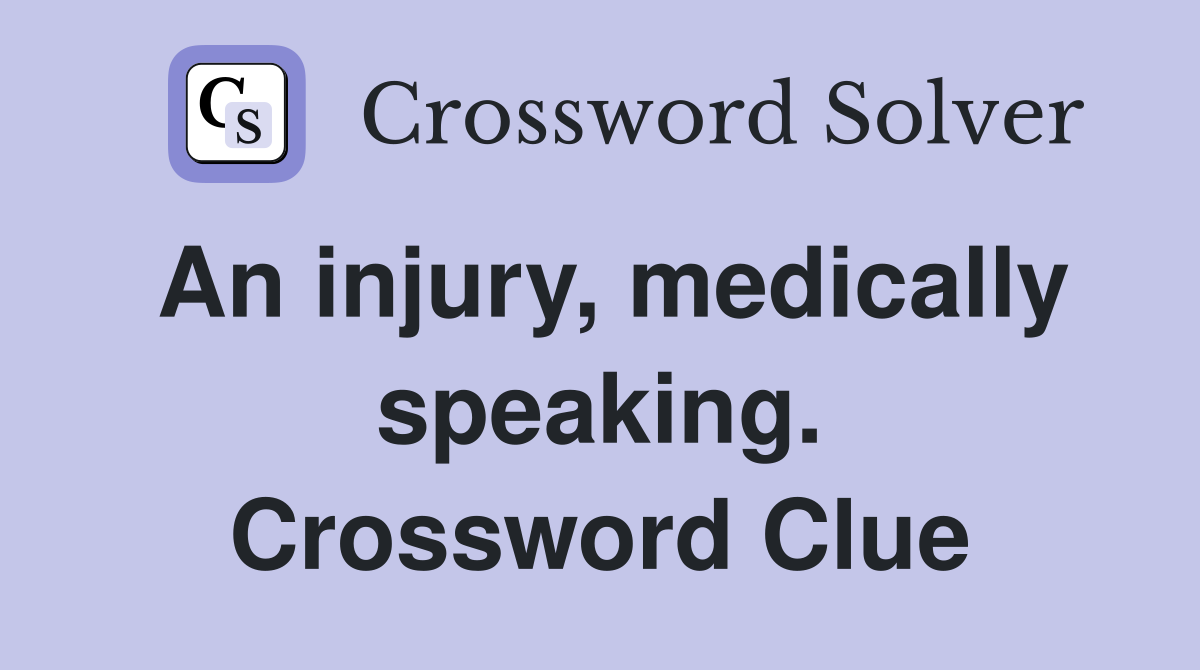 An injury, medically speaking. Crossword Clue