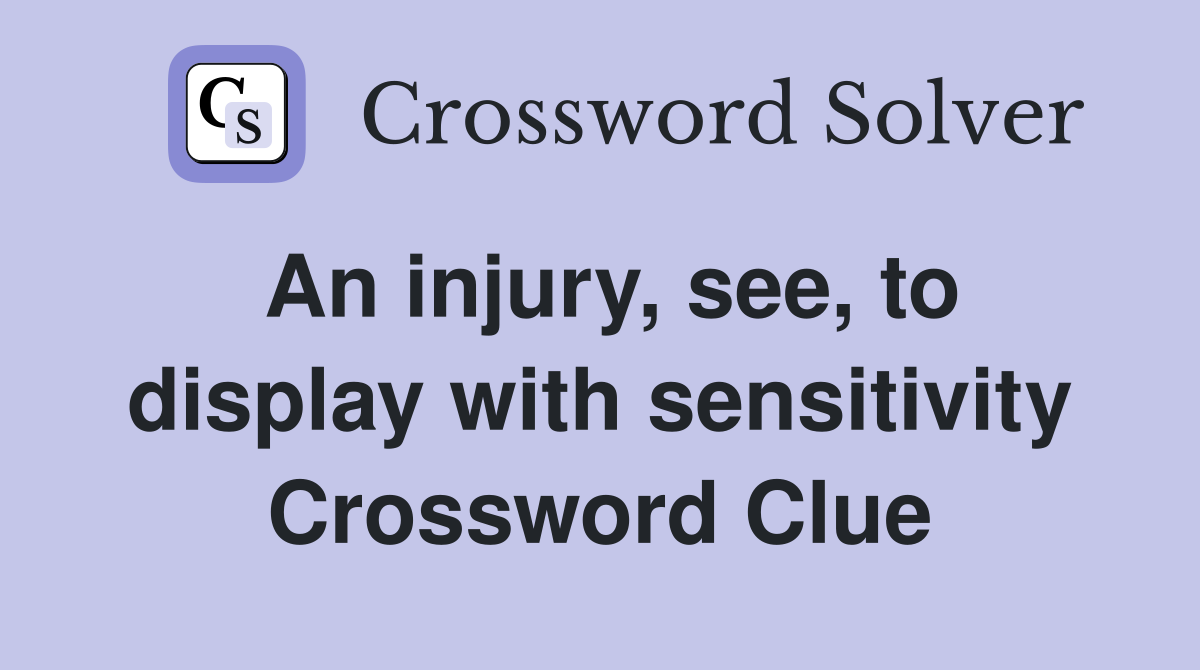 An injury, see, to display with sensitivity Crossword Clue