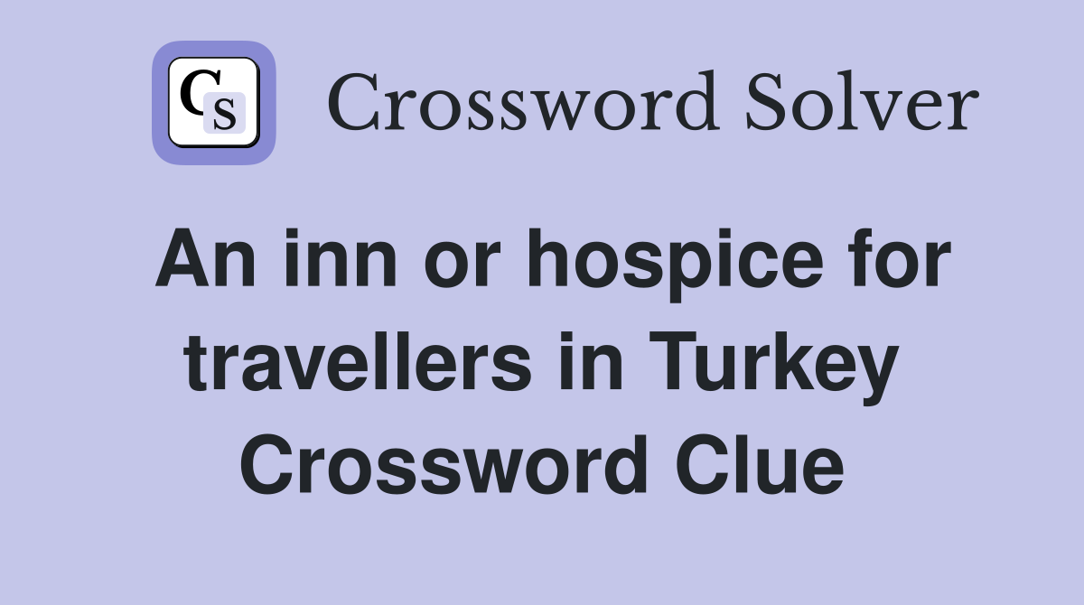 An inn or hospice for travellers in Turkey Crossword Clue