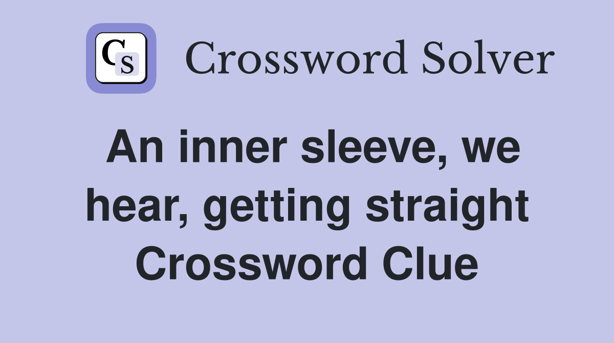 An inner sleeve, we hear, getting straight Crossword Clue